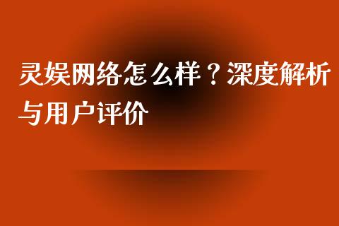 灵娱网络怎么样？深度解析与用户评价_https://www.qdlswl.com_理财_第1张