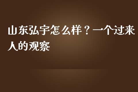 山东弘宇怎么样？一个过来人的观察_https://www.qdlswl.com_内盘_第1张