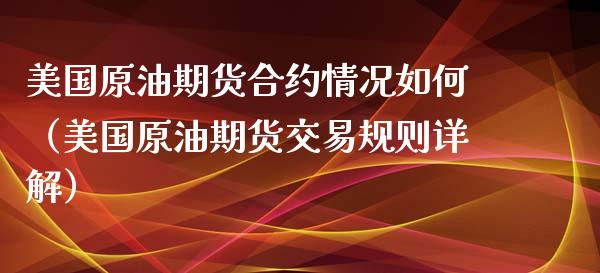 美国原油期货合约情况如何（美国原油期货交易规则详解）_https://www.qdlswl.com_期货_第1张