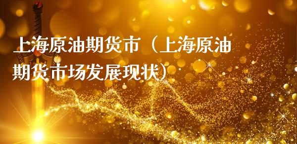 上海原油期货市（上海原油期货市场发展现状）_https://www.qdlswl.com_期货_第1张