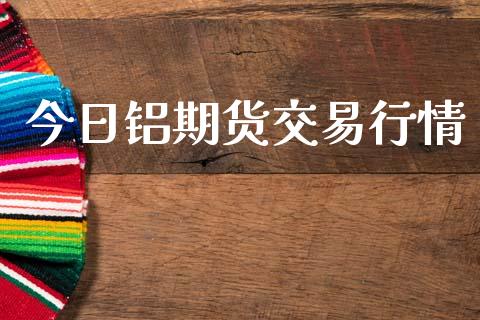 今日铝期货交易行情_https://www.qdlswl.com_期货_第1张