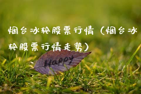 烟台冰轮股票行情（烟台冰轮股票行情走势）_https://www.qdlswl.com_内盘_第1张