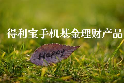 得利宝手机基金理财产品_https://www.qdlswl.com_理财_第1张