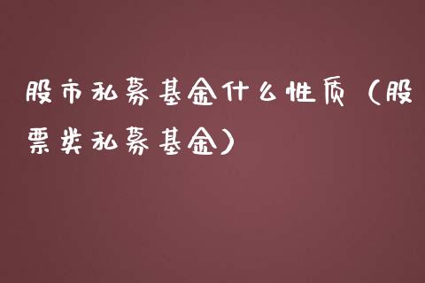 股市私募基金什么性质（股票类私募基金）_https://www.qdlswl.com_基金_第1张