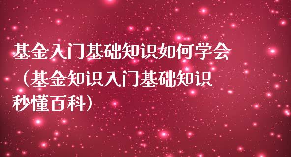 基金入门基础知识如何学会（基金知识入门基础知识 秒懂百科）_https://www.qdlswl.com_基金_第1张