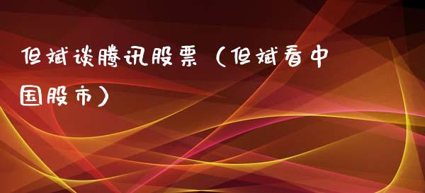 但斌谈腾讯股票（但斌看中国股市）_https://www.qdlswl.com_外盘_第1张