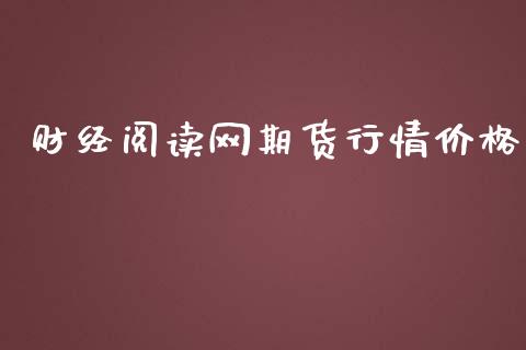 财经阅读网期货行情价格_https://www.qdlswl.com_期货_第1张