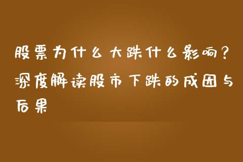 股票为什么大跌什么影响?深度解读股市下跌的成因与后果_基金_第1张_青岛财经网 股票为什么大跌什么影响?深度解读股市下跌的成因与后果_https://www.qdlswl.com_基金_第1张