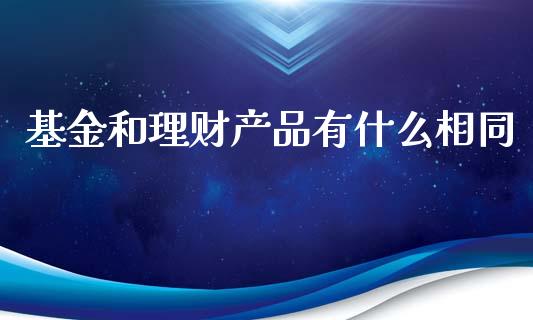 基金和理财产品有什么相同_https://www.qdlswl.com_理财_第1张