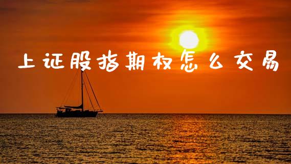 上证股指期权怎么交易_https://www.qdlswl.com_期货_第1张
