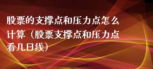 股票的支撑点和压力点怎么计算（股票支撑点和压力点看几日线）_https://www.qdlswl.com_内盘_第1张