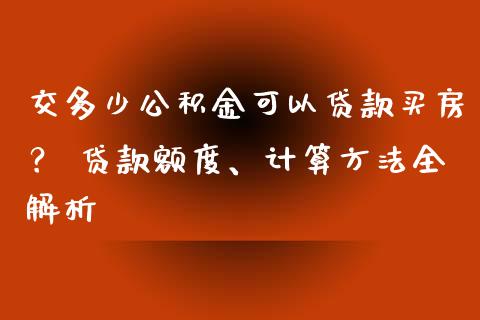 交多少公积金可以贷款买房？ 贷款额度、计算方法全解析_https://www.qdlswl.com_股票_第1张