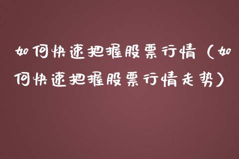 如何快速把握股票行情（如何快速把握股票行情走势）_https://www.qdlswl.com_股票_第1张