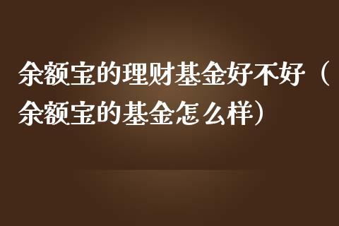 余额宝的理财基金好不好（余额宝的基金怎么样）_https://www.qdlswl.com_理财_第1张