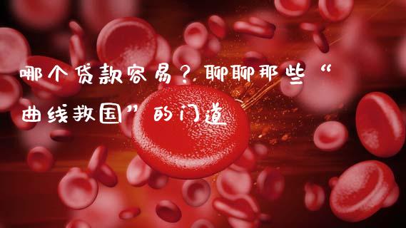哪个贷款容易？聊聊那些“曲线救国”的门道_https://www.qdlswl.com_基金_第1张