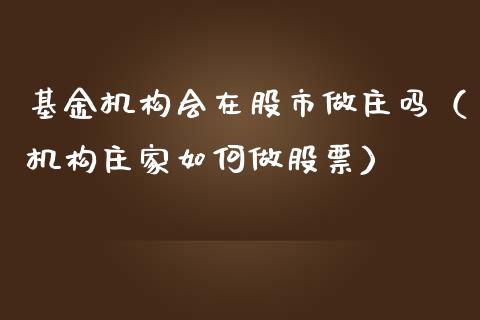 基金机构会在股市做庄吗（机构庄家如何做股票）_https://www.qdlswl.com_理财_第1张