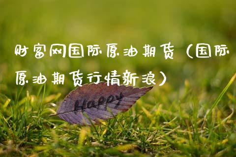 财富网国际原油期货（国际原油期货行情新浪）_https://www.qdlswl.com_期货_第1张