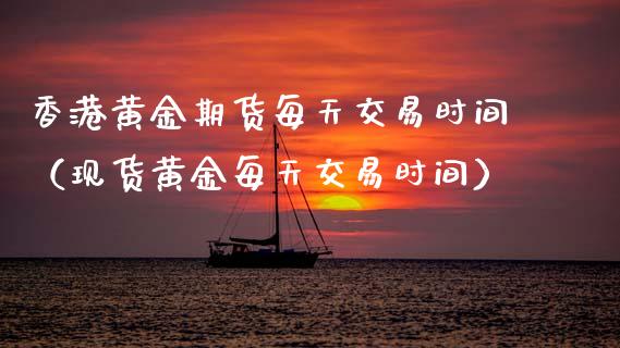 香港黄金期货每天交易时间（现货黄金每天交易时间）_https://www.qdlswl.com_期货_第1张