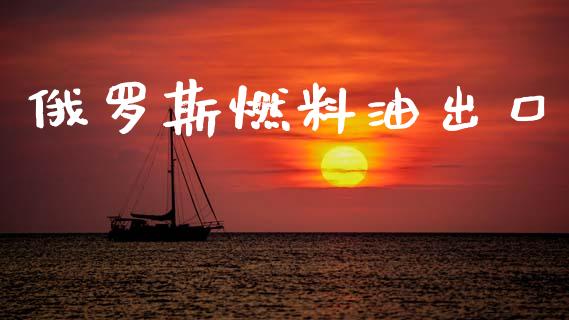 俄罗斯燃料油出口_https://www.qdlswl.com_直播_第1张