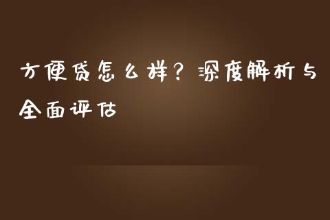 方便贷怎么样？深度解析与全面评估_https://www.qdlswl.com_期货_第1张