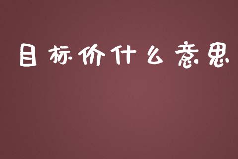 目标价什么意思_直播_第1张_青岛财经网 目标价什么意思_https://www.qdlswl.com_直播_第1张