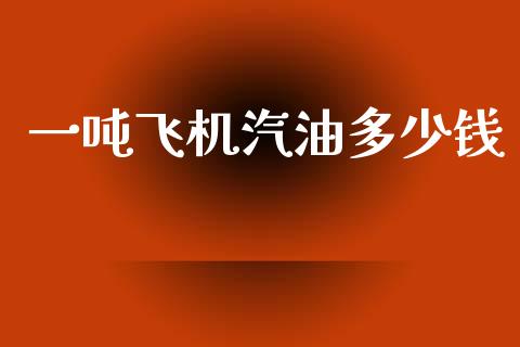 一吨飞机汽油多少钱_https://www.qdlswl.com_外盘_第1张