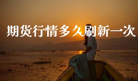 期货行情多久刷新一次_https://www.qdlswl.com_期货_第1张