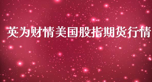 英为财情美国股指期货行情_https://www.qdlswl.com_股指_第1张