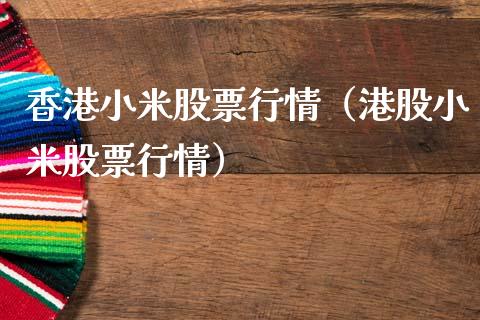 香港小米股票行情（港股小米股票行情）_https://www.qdlswl.com_外盘_第1张