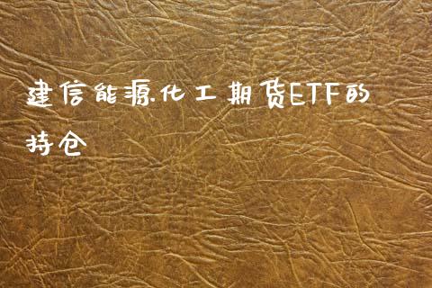 建信能源化工期货ETF的持仓_https://www.qdlswl.com_股指_第1张