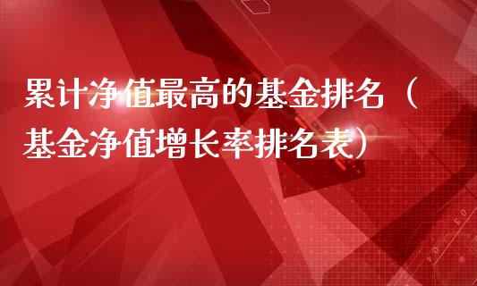 累计净值最高的基金排名（基金净值增长率排名表）_https://www.qdlswl.com_理财_第1张