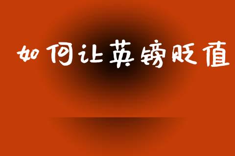 如何让英镑贬值_https://www.qdlswl.com_内盘_第1张