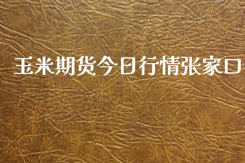 玉米期货今日行情张家口_https://www.qdlswl.com_股指_第1张
