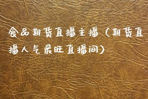 食品期货直播主播（期货直播人气最旺直播间）_https://www.qdlswl.com_直播_第1张