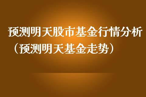预测明天股市基金行情分析（预测明天基金走势）_https://www.qdlswl.com_理财_第1张