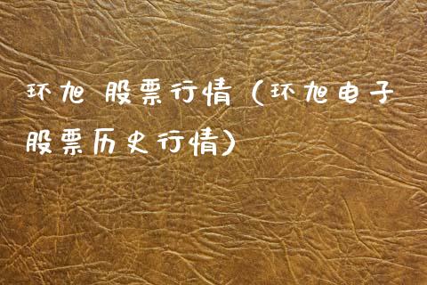 环旭 股票行情（环旭电子股票历史行情）_https://www.qdlswl.com_外盘_第1张