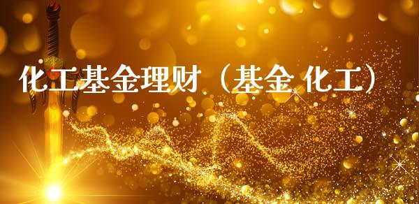 化工基金理财（基金 化工）_https://www.qdlswl.com_基金_第1张