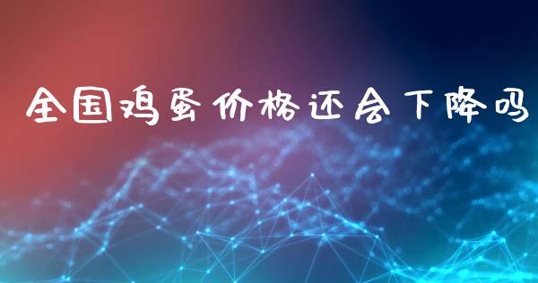 全国鸡蛋价格还会下降吗_https://www.qdlswl.com_期货_第1张