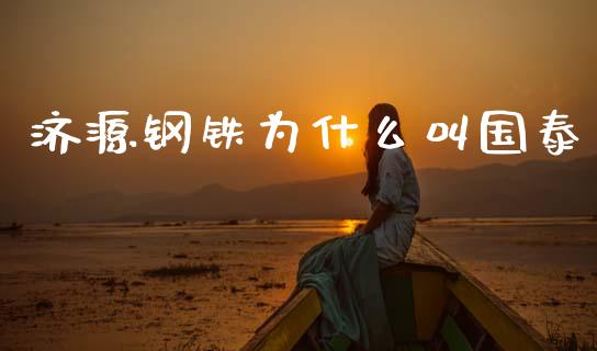 济源钢铁为什么叫国泰_https://www.qdlswl.com_直播_第1张