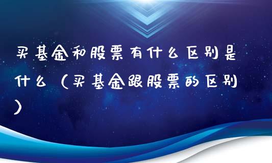 买基金和股票有什么区别是什么（买基金跟股票的区别）_https://www.qdlswl.com_理财_第1张