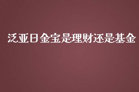 泛亚日金宝是理财还是基金_https://www.qdlswl.com_基金_第1张