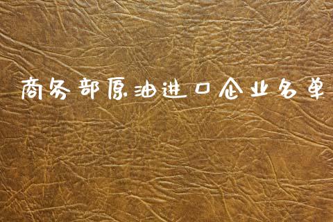 商务部原油进口企业名单_https://www.qdlswl.com_直播_第1张