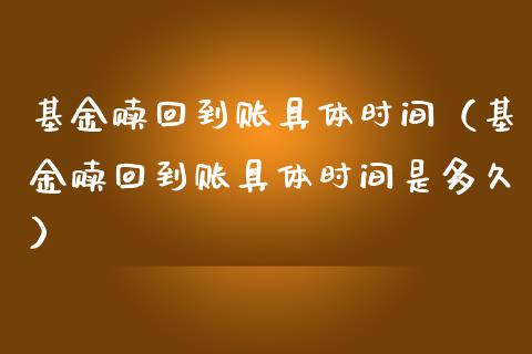 基金赎回到账具体时间（基金赎回到账具体时间是多久）_https://www.qdlswl.com_基金_第1张