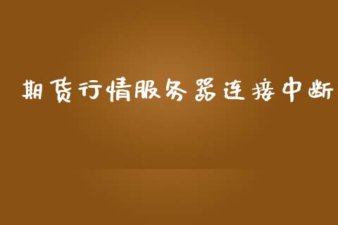 期货行情服务器连接中断_https://www.qdlswl.com_直播_第1张
