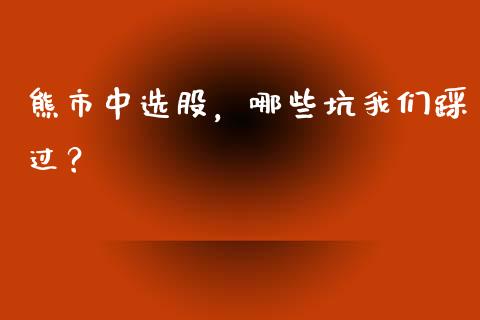 熊市中选股，哪些坑我们踩过？_https://www.qdlswl.com_理财_第1张