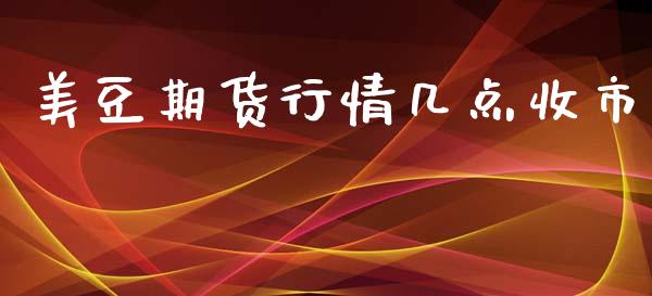 美豆期货行情几点收市_https://www.qdlswl.com_直播_第1张