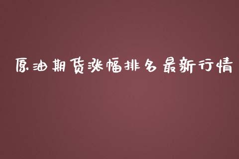 原油期货涨幅排名最新行情_https://www.qdlswl.com_期货_第1张
