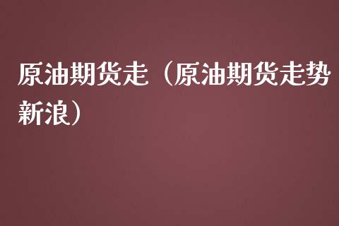 原油期货走（原油期货走势新浪）_https://www.qdlswl.com_期货_第1张