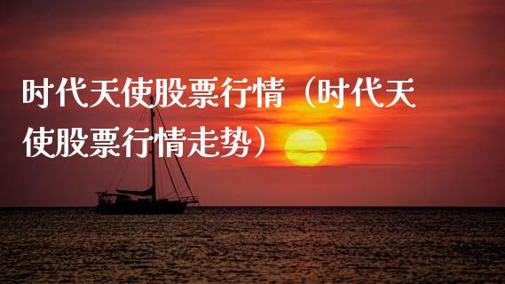 时代天使股票行情（时代天使股票行情走势）_https://www.qdlswl.com_股票_第1张