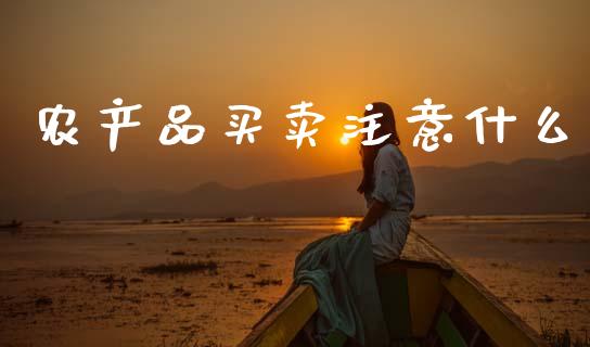 农产品买卖注意什么_https://www.qdlswl.com_基金_第1张